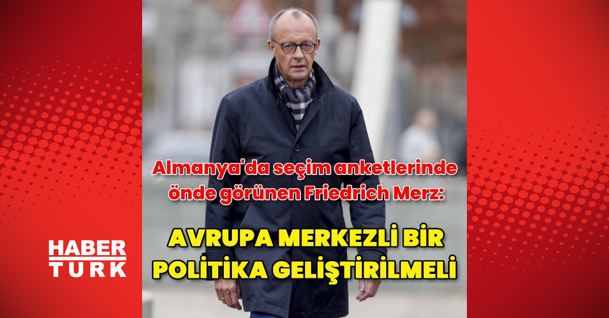 Almanya’da seçim anketlerinde önde gözüken Merz, Avrupa merkezli anlayışı savundu