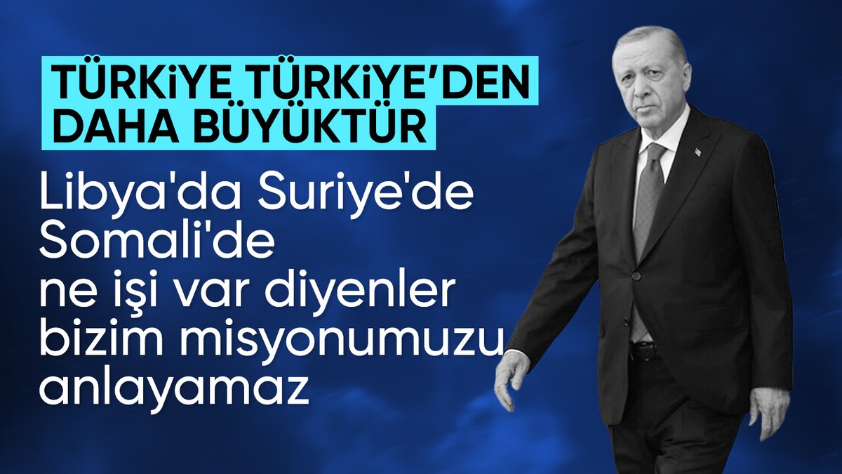 Cumhurbaşkanı Erdoğan: Türkiye, Türkiye’den büyüktür